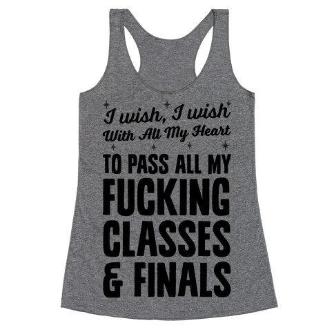 I Wish, I Wish With All My Heart To Pass All My F***ing Classes Racerback Tank Top