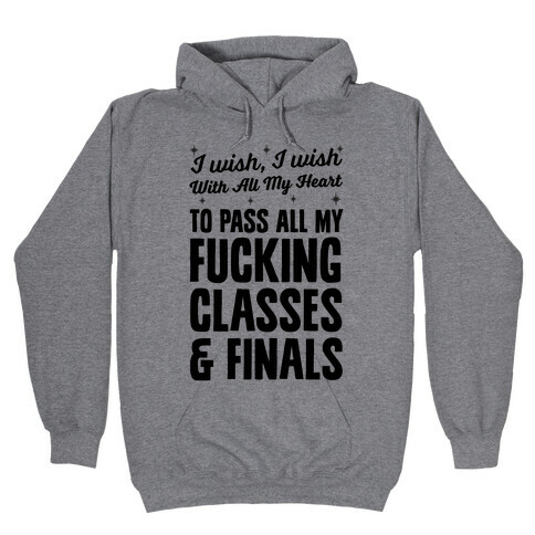 I Wish, I Wish With All My Heart To Pass All My F***ing Classes Hooded Sweatshirt