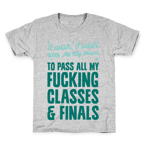 I Wish, I Wish With All My Heart To Pass All My F***ing Classes Kids T-Shirt