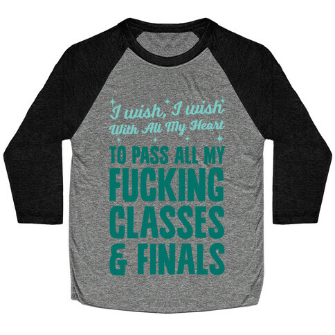 I Wish, I Wish With All My Heart To Pass All My F***ing Classes Baseball Tee