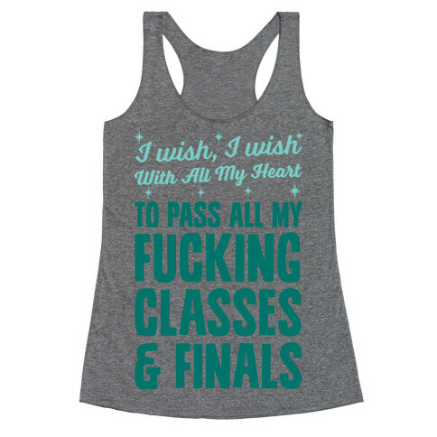 I Wish, I Wish With All My Heart To Pass All My F***ing Classes Racerback Tank Top