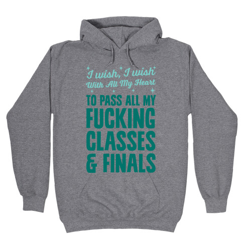 I Wish, I Wish With All My Heart To Pass All My F***ing Classes Hooded Sweatshirt