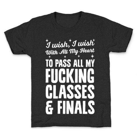 I Wish, I Wish With All My Heart To Pass All My F***ing Classes Kids T-Shirt