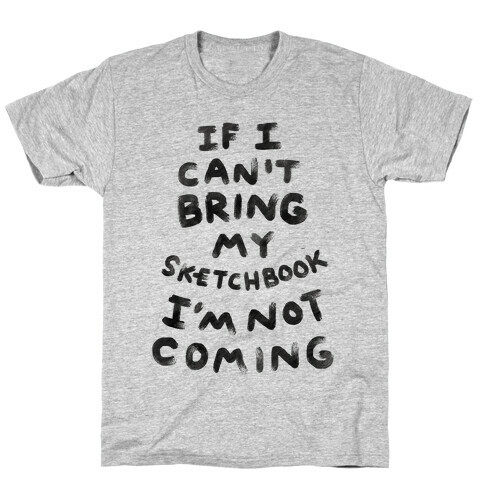 If I Can't Bring My Sketchbook I'm Not Coming T-Shirt