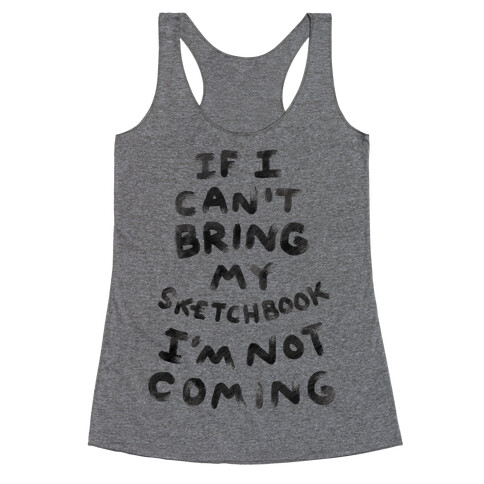 If I Can't Bring My Sketchbook I'm Not Coming Racerback Tank Top