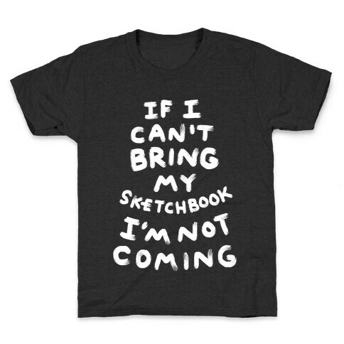 If I Can't Bring My Sketchbook I'm Not Coming Kids T-Shirt