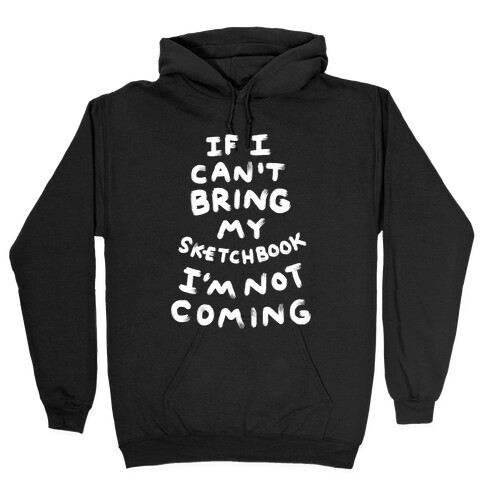 If I Can't Bring My Sketchbook I'm Not Coming Hooded Sweatshirt