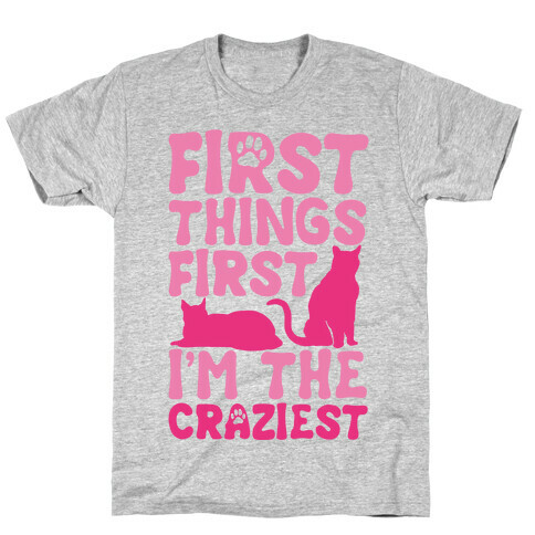 First Things First I'm The Craziest T-Shirt