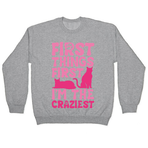 First Things First I'm The Craziest Pullover
