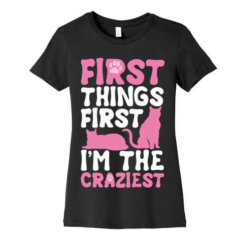 First Things First I'm The Craziest Womens T-Shirt