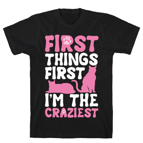 First Things First I'm The Craziest T-Shirt