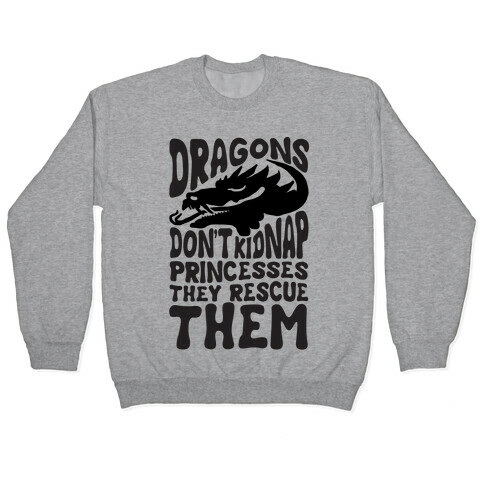 Dragons Don't Kidnap Princesses They Rescue Them Pullover