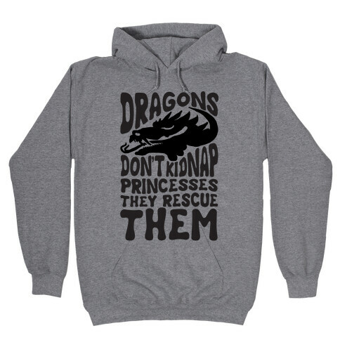 Dragons Don't Kidnap Princesses They Rescue Them Hooded Sweatshirt