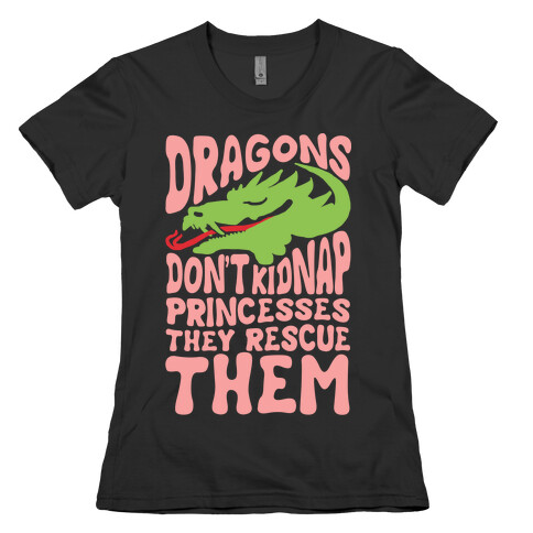 Dragons Don't Kidnap Princesses They Rescue Them Womens T-Shirt