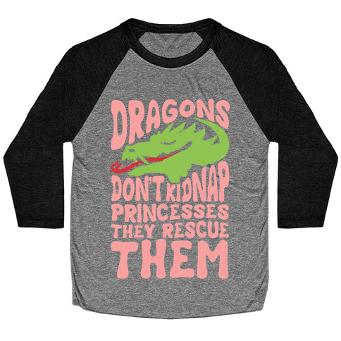 Dragons Don't Kidnap Princesses They Rescue Them Baseball Tee