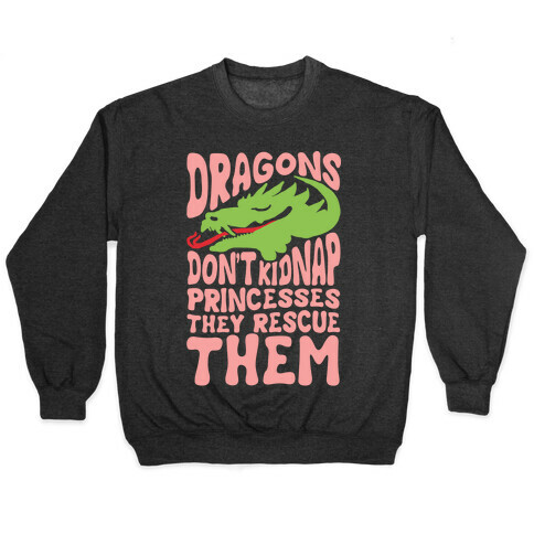 Dragons Don't Kidnap Princesses They Rescue Them Pullover