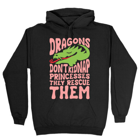 Dragons Don't Kidnap Princesses They Rescue Them Hooded Sweatshirt