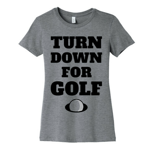 Turn Down For Golf Womens T-Shirt