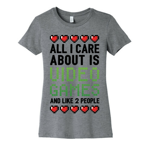 All I Care About Is Video Games (And Like Two People) Womens T-Shirt