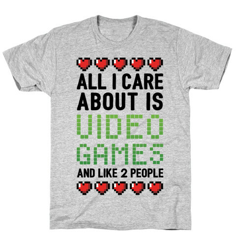 All I Care About Is Video Games (And Like Two People) T-Shirt