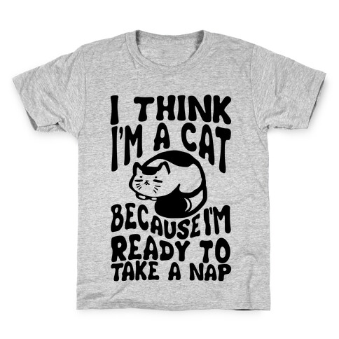 I Think I'm A Cat Because I'm Ready To Take A Nap Kids T-Shirt