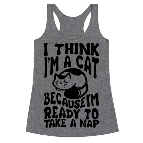 I Think I'm A Cat Because I'm Ready To Take A Nap Racerback Tank Top