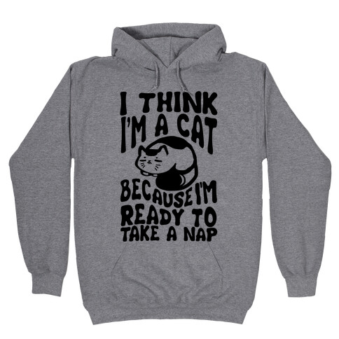 I Think I'm A Cat Because I'm Ready To Take A Nap Hooded Sweatshirt