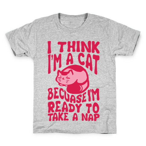 I Think I'm A Cat Because I'm Ready To Take A Nap Kids T-Shirt