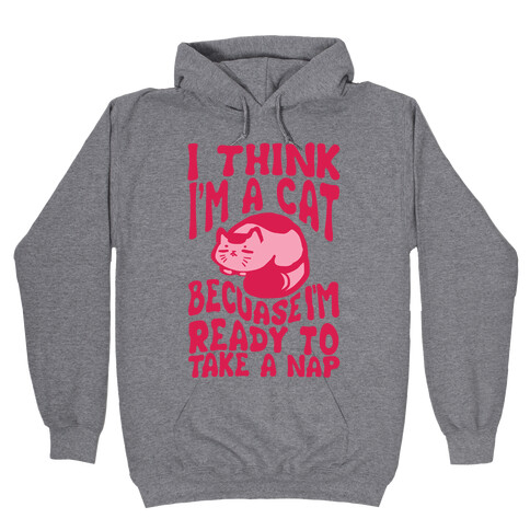 I Think I'm A Cat Because I'm Ready To Take A Nap Hooded Sweatshirt