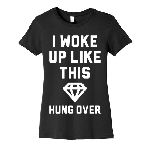 I Woke Up Like This Hung Over Womens T-Shirt