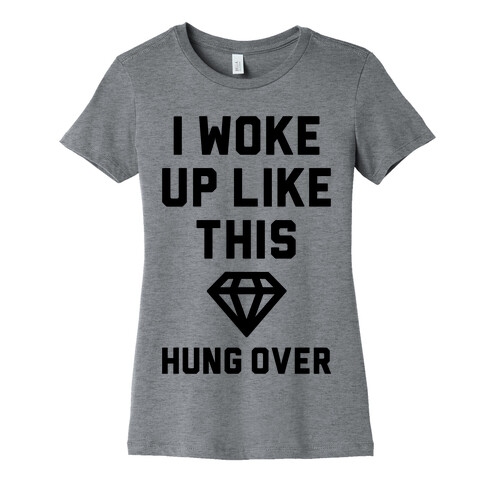 I Woke Up Like This Hung Over Womens T-Shirt