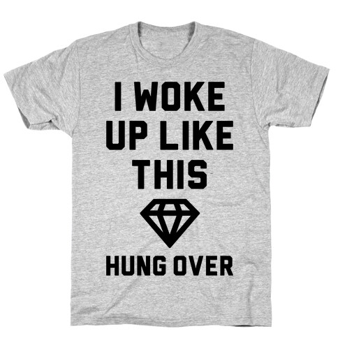 I Woke Up Like This Hung Over T-Shirt