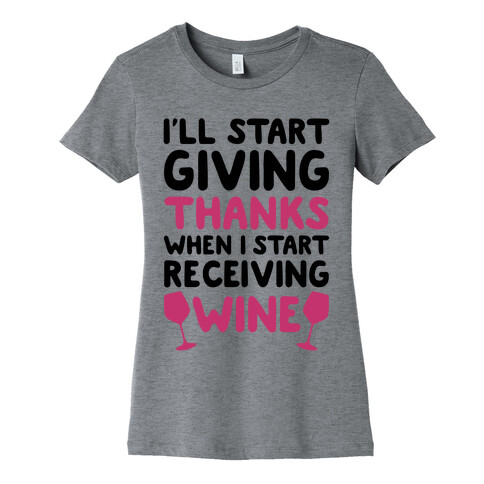 I'll Start Giving Thanks When I Start Receiving Wine Womens T-Shirt