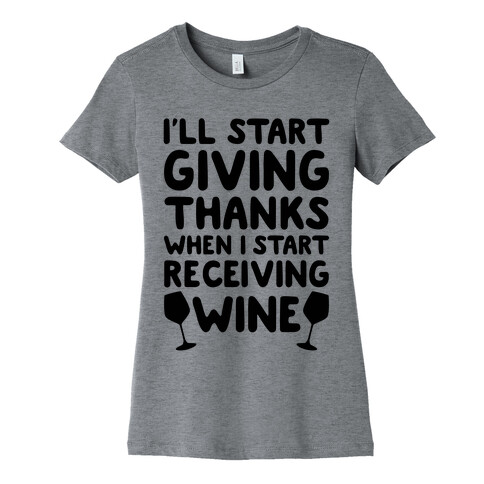 I'll Start Giving Thanks When I Start Receiving Wine Womens T-Shirt