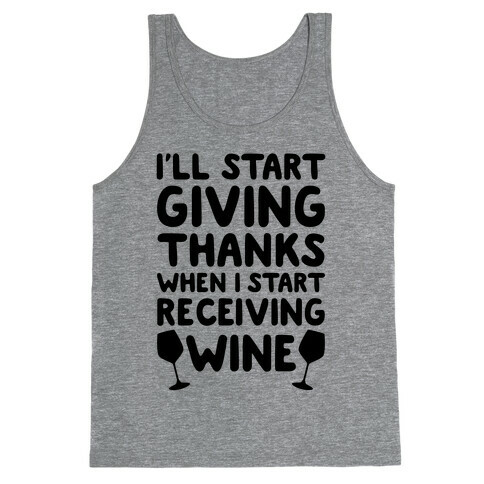 I'll Start Giving Thanks When I Start Receiving Wine Tank Top