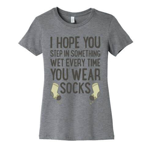 I Hope You Step In Something Wet Every Time You Wear Socks Womens T-Shirt