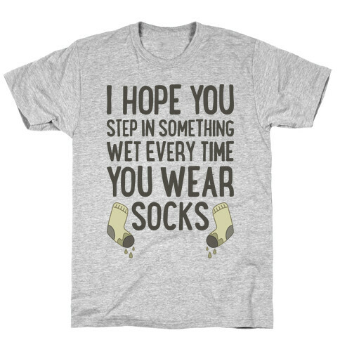 I Hope You Step In Something Wet Every Time You Wear Socks T-Shirt