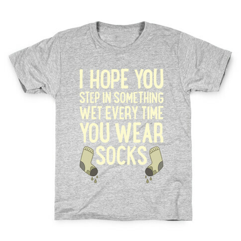 I Hope You Step In Something Wet Every Time You Wear Socks Kids T-Shirt