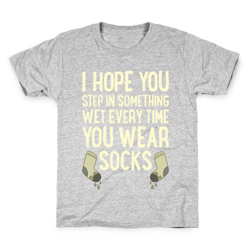 I Hope You Step In Something Wet Every Time You Wear Socks Kids T-Shirt