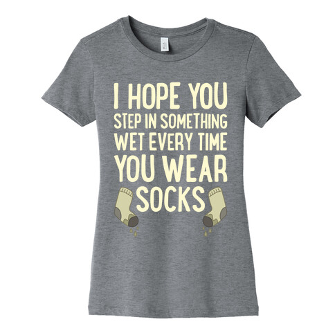 I Hope You Step In Something Wet Every Time You Wear Socks Womens T-Shirt