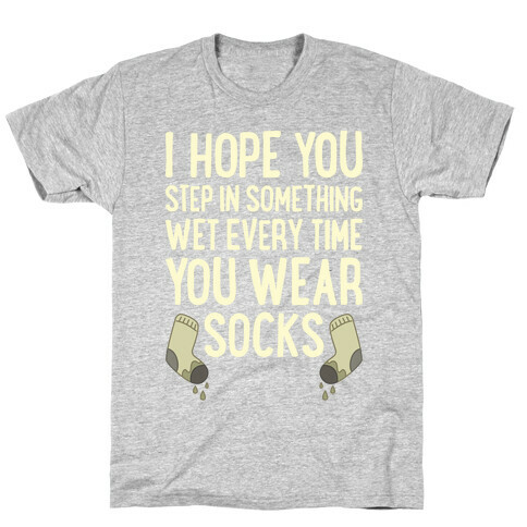 I Hope You Step In Something Wet Every Time You Wear Socks T-Shirt