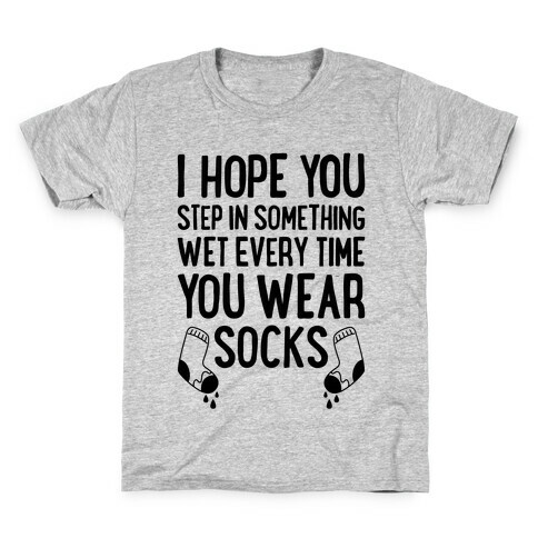 I Hope You Step In Something Wet Every Time You Wear Socks Kids T-Shirt