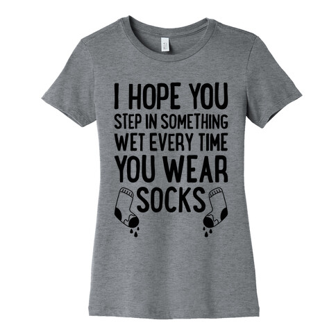 I Hope You Step In Something Wet Every Time You Wear Socks Womens T-Shirt