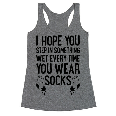 I Hope You Step In Something Wet Every Time You Wear Socks Racerback Tank Top