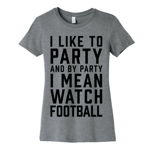 I Like To Party And By Party I Mean Watch Football Womens T-Shirt