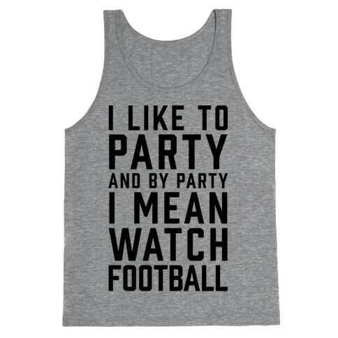 I Like To Party And By Party I Mean Watch Football Tank Top