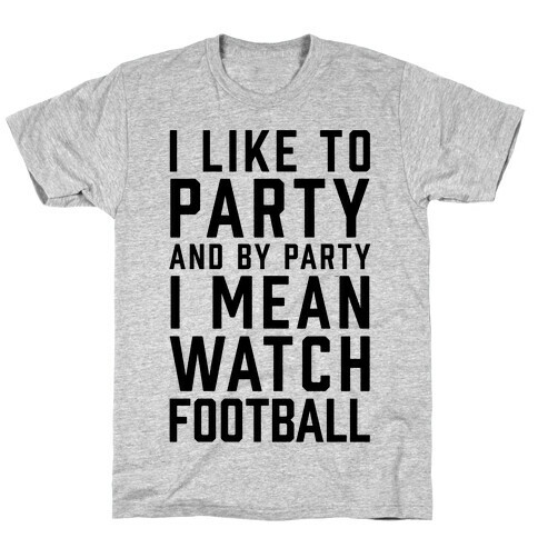 I Like To Party And By Party I Mean Watch Football T-Shirt