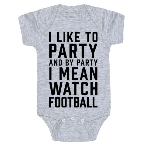 I Like To Party And By Party I Mean Watch Football Baby One-Piece