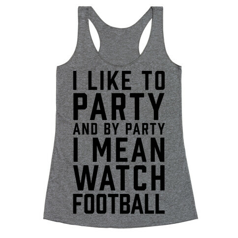 I Like To Party And By Party I Mean Watch Football Racerback Tank Top
