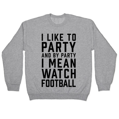 I Like To Party And By Party I Mean Watch Football Pullover